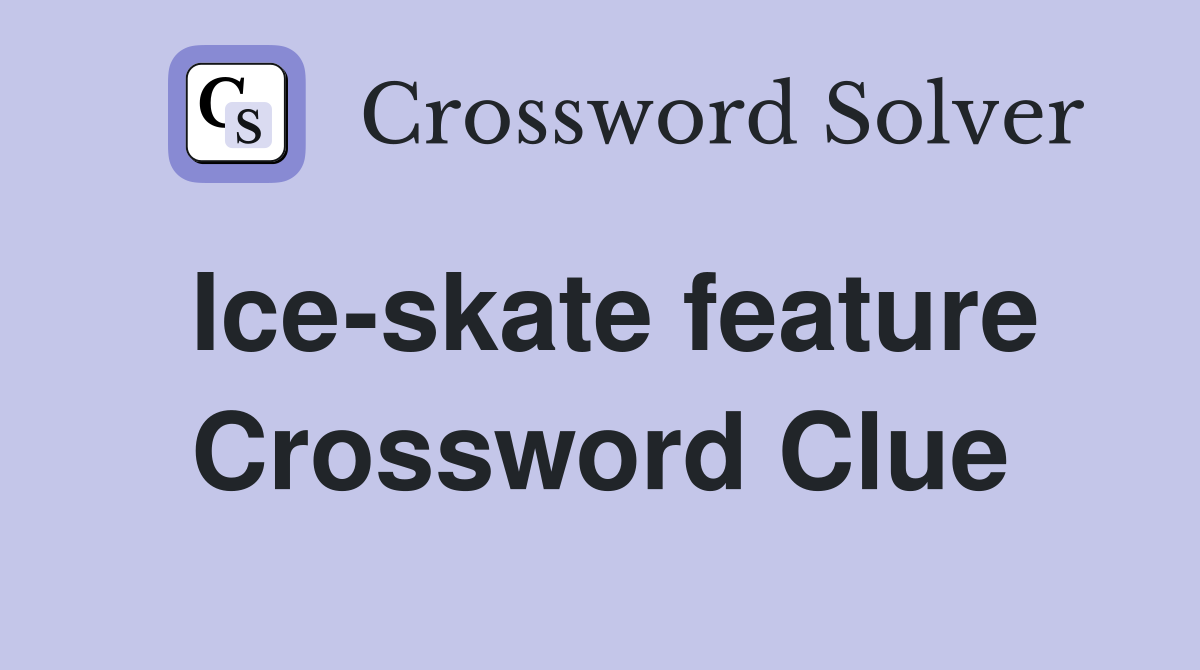 Ice-skate feature Crossword Clue