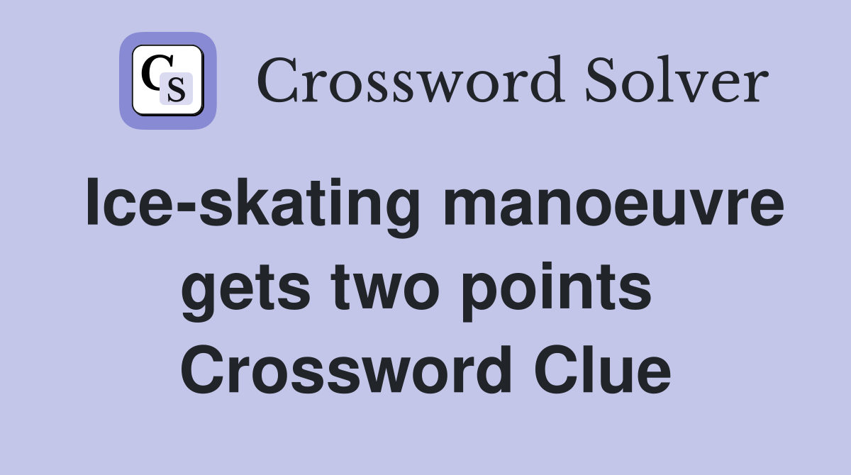 Ice-skating manoeuvre gets two points  Crossword Clue
