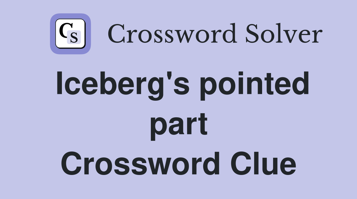 Iceberg's pointed part Crossword Clue