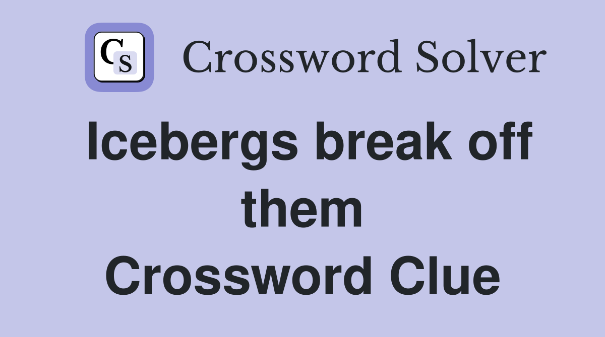 Icebergs break off them Crossword Clue