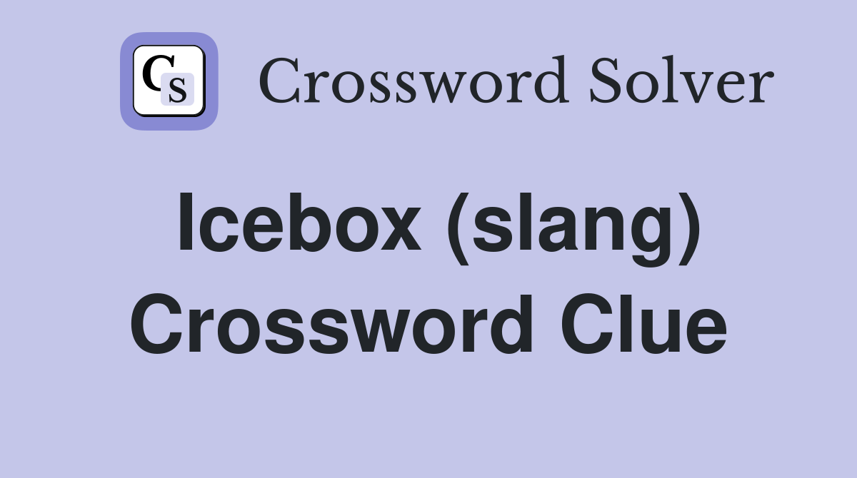 Icebox (slang) Crossword Clue