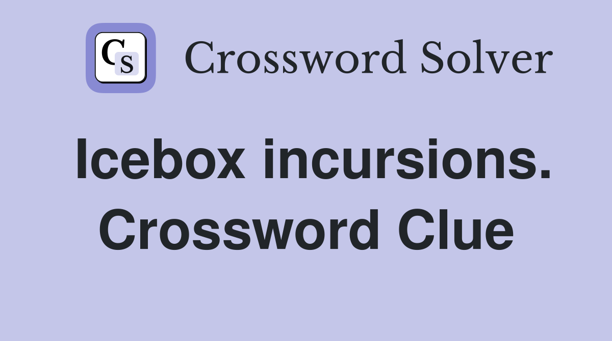 Icebox incursions. Crossword Clue