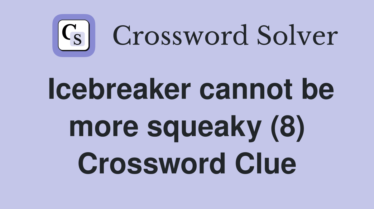 Icebreaker cannot be more squeaky (8) Crossword Clue