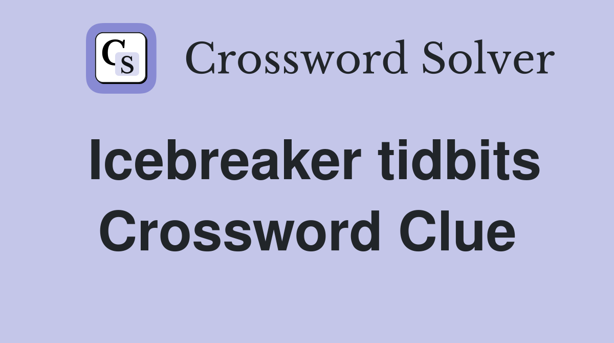 Icebreaker tidbits Crossword Clue