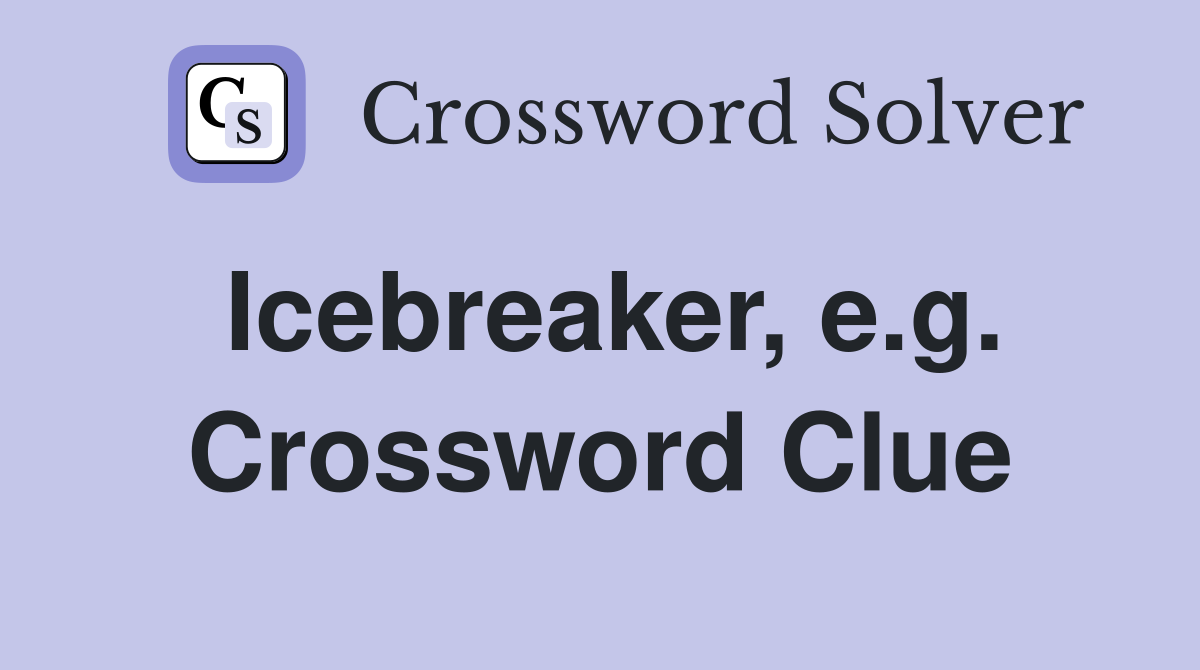 Icebreaker, e.g. Crossword Clue