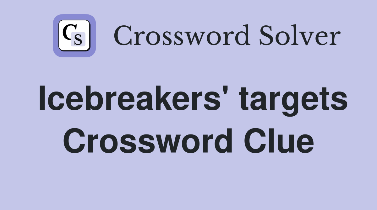 Icebreakers' targets Crossword Clue
