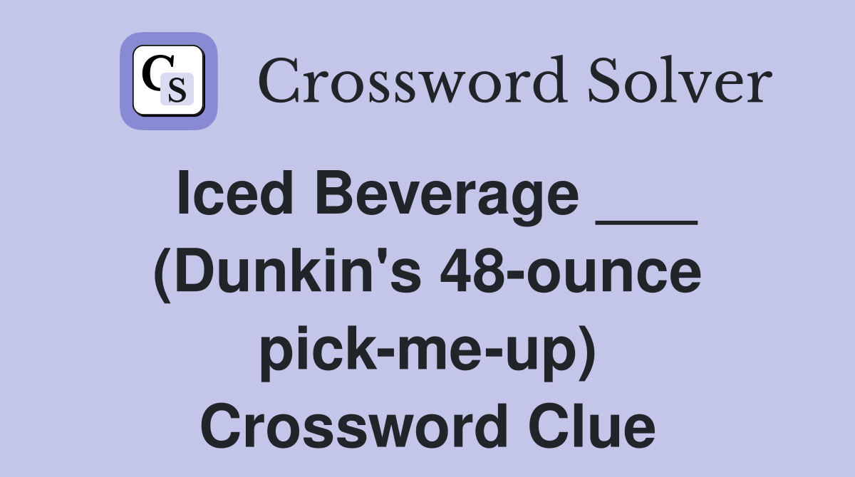 Iced Beverage ___ (Dunkin's 48-ounce pick-me-up) Crossword Clue