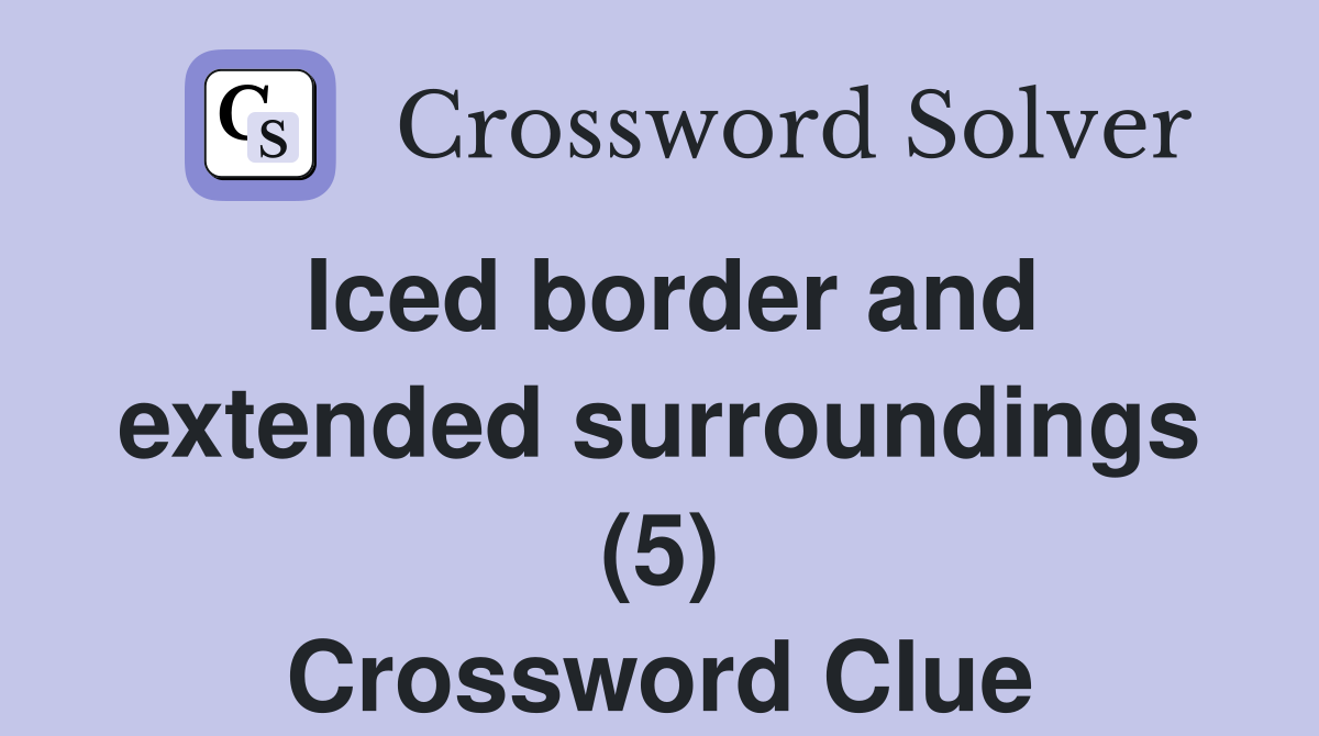 Iced border and extended surroundings (5) Crossword Clue