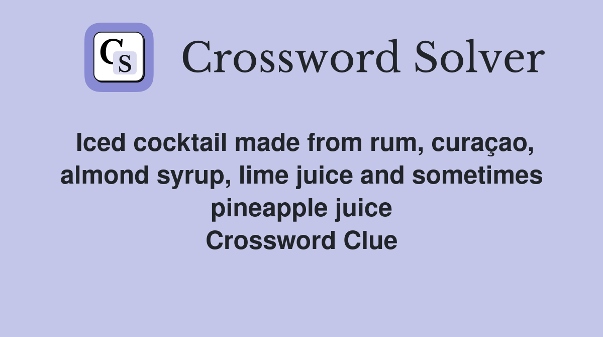 Iced cocktail made from rum, curaçao, almond syrup, lime juice and sometimes pineapple juice Crossword Clue