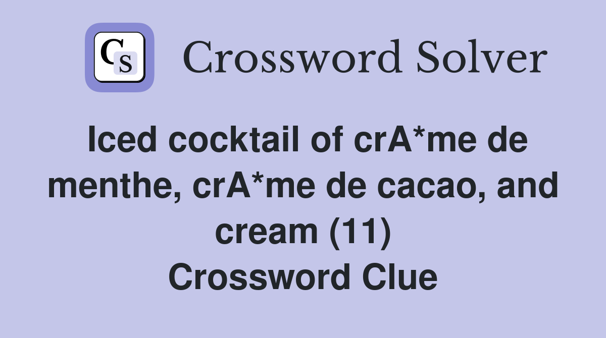 Iced cocktail of crA*me de menthe, crA*me de cacao, and cream (11) Crossword Clue