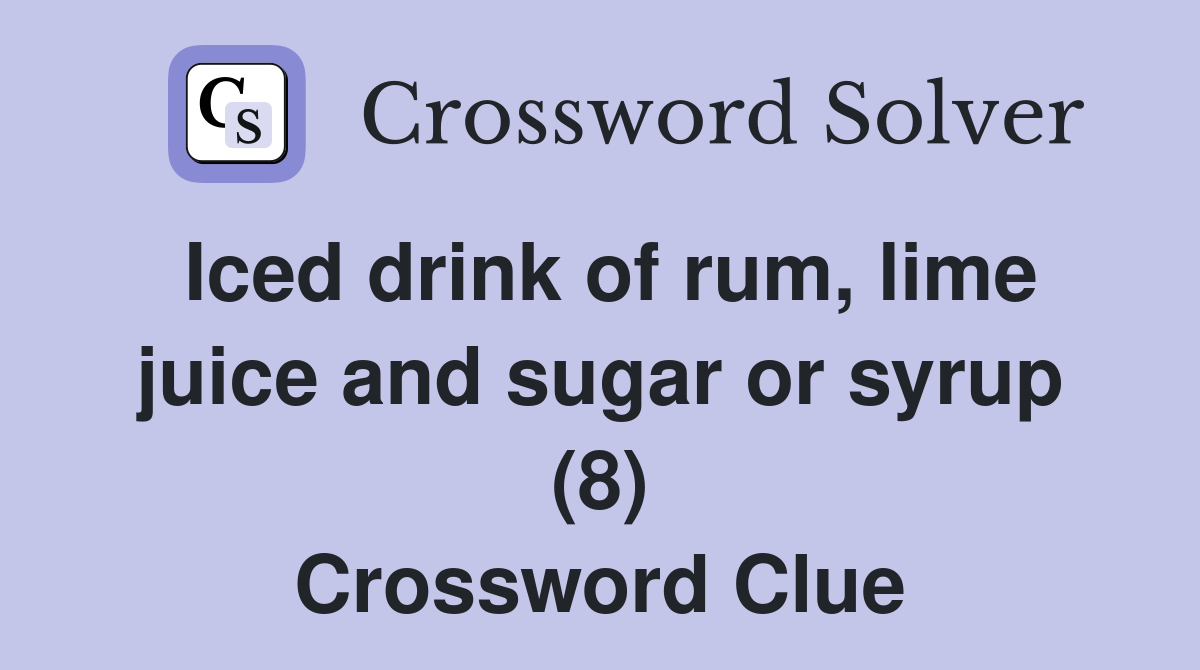 Iced drink of rum lime juice and sugar or syrup (8) Crossword Clue