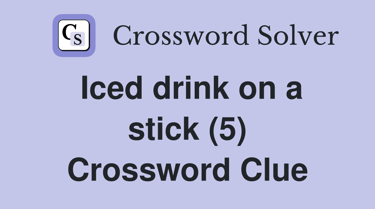 Iced drink on a stick (5) Crossword Clue