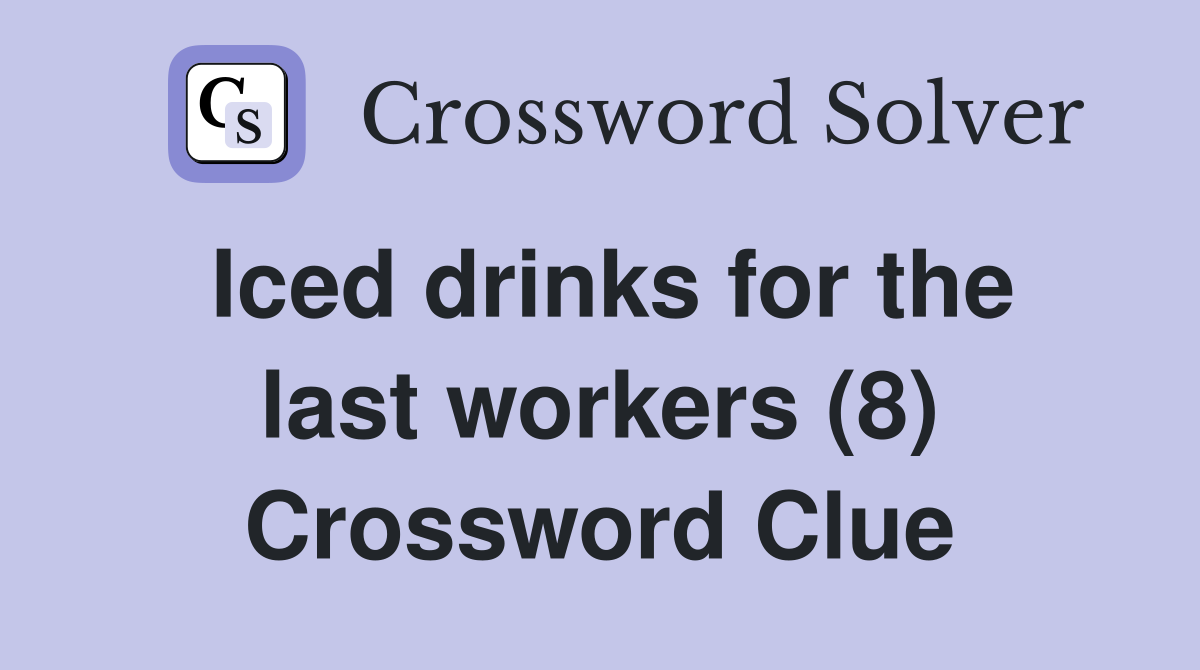 Iced drinks for the last workers (8) Crossword Clue