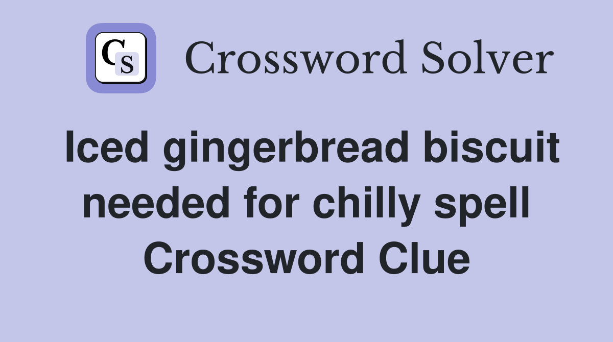 Iced gingerbread biscuit needed for chilly spell Crossword Clue