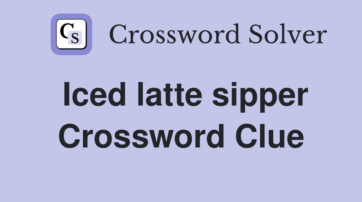 Iced latte sipper Crossword Clue