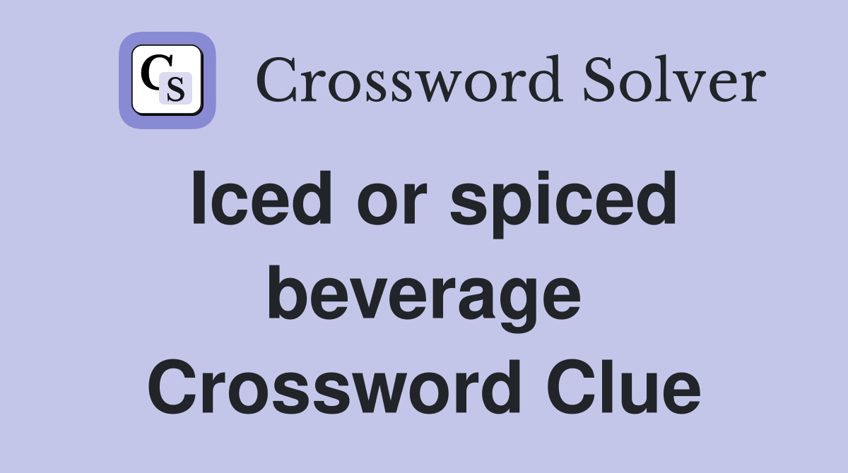Iced or spiced beverage Crossword Clue