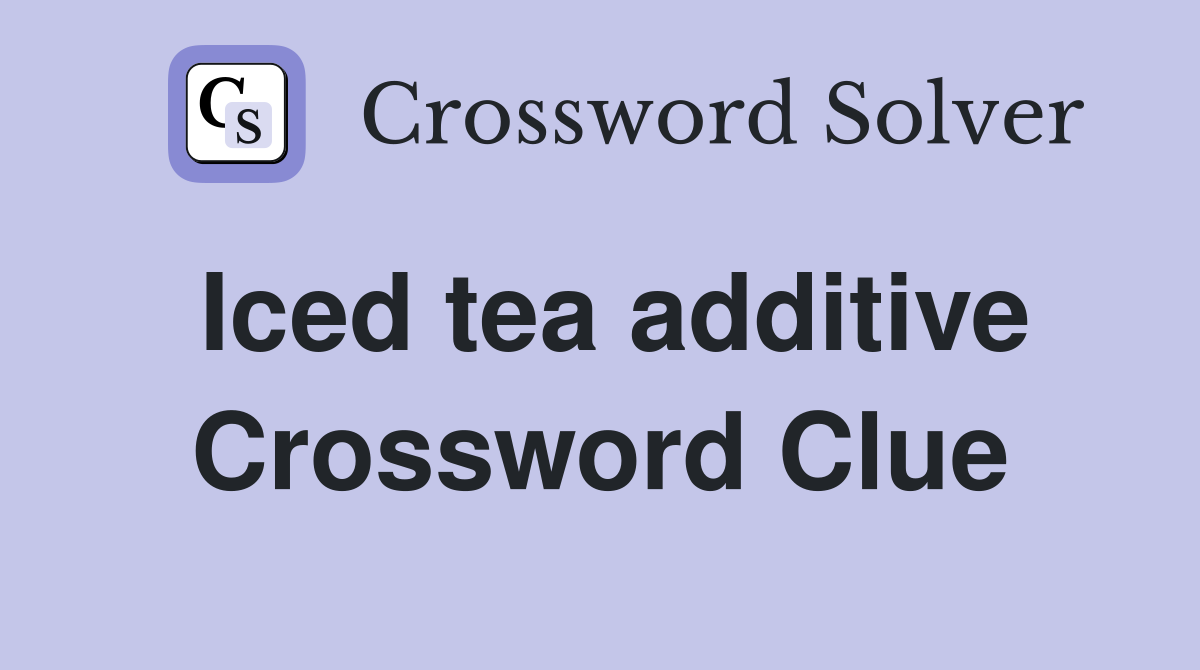 Iced tea additive Crossword Clue