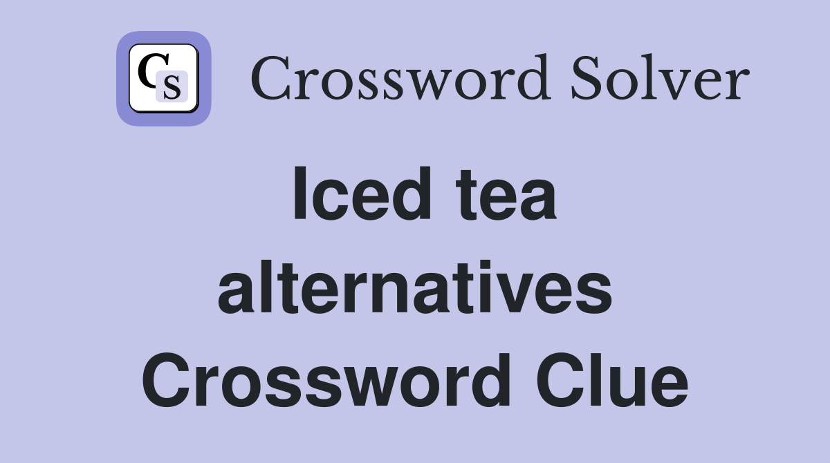 Iced tea alternatives Crossword Clue