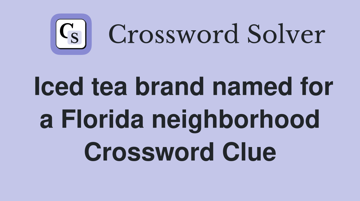 Iced tea brand named for a Florida neighborhood Crossword Clue