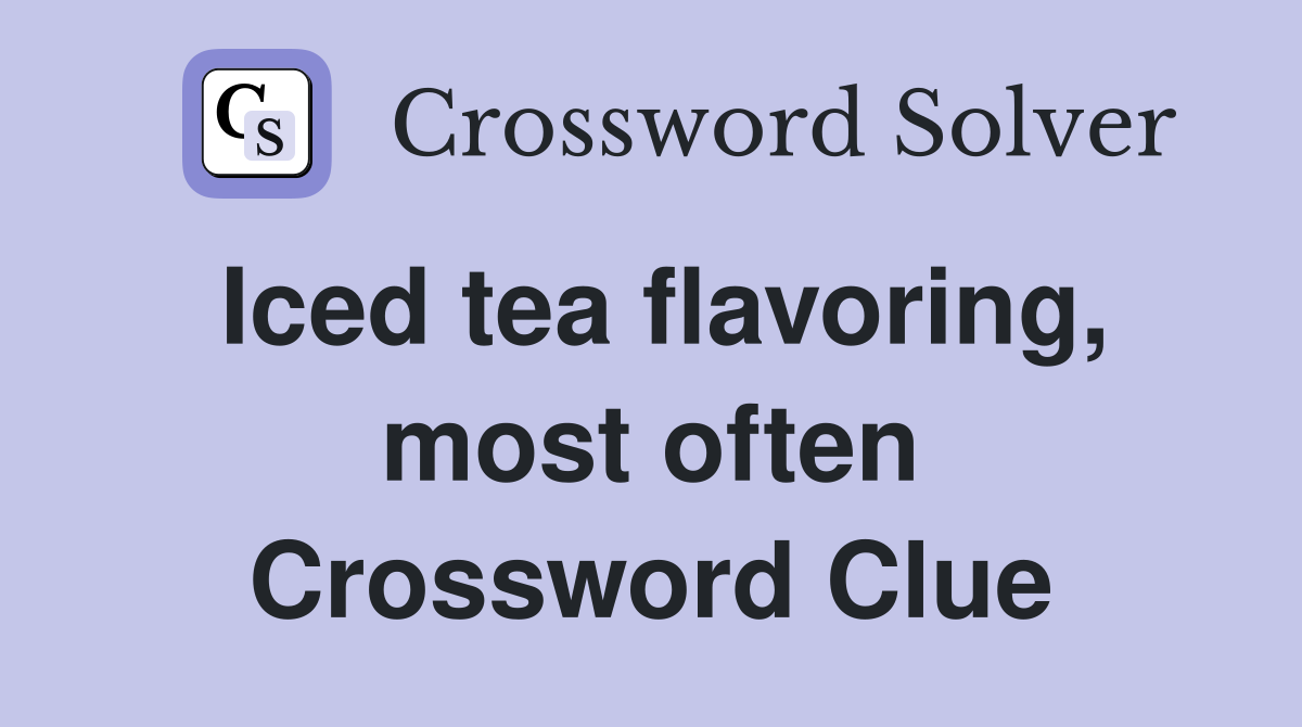Iced tea flavoring, most often Crossword Clue