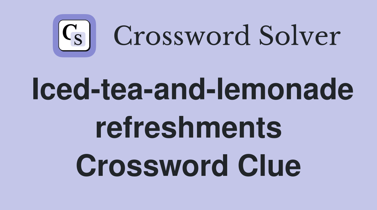 Iced-tea-and-lemonade refreshments Crossword Clue