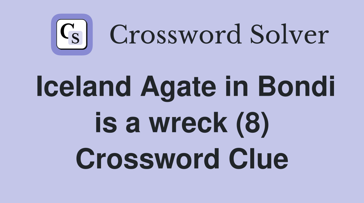 Iceland Agate in Bondi is a wreck (8) Crossword Clue