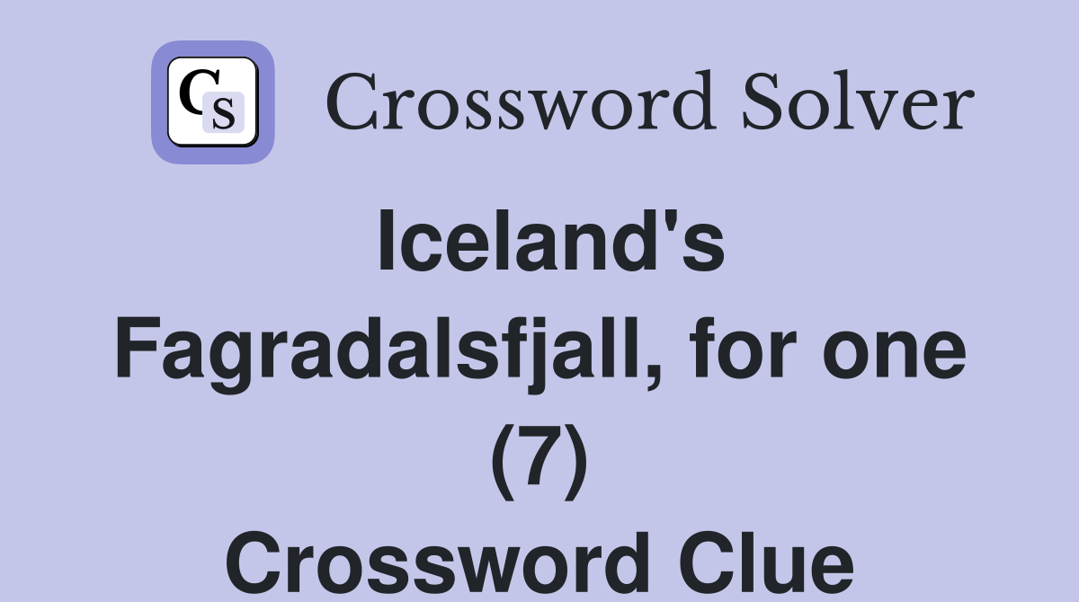 Iceland's Fagradalsfjall, for one (7) Crossword Clue