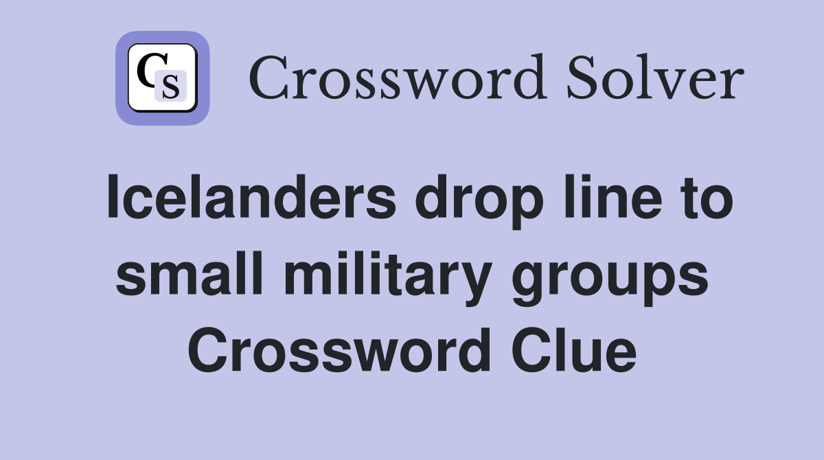 Icelanders drop line to small military groups Crossword Clue