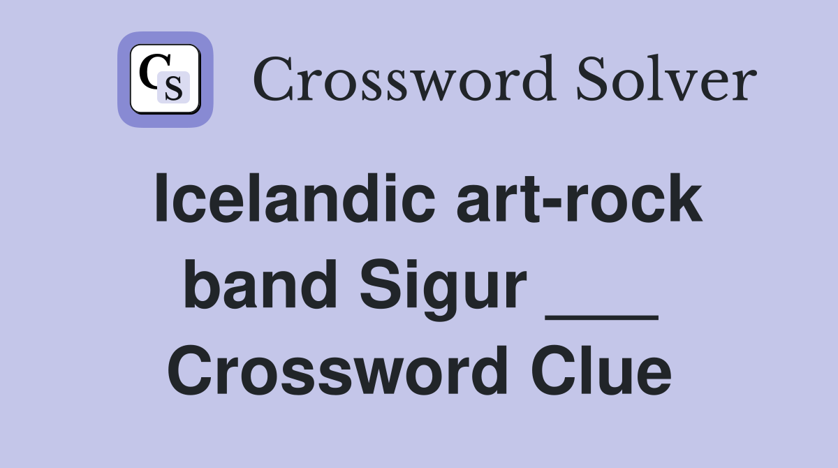 Icelandic art-rock band Sigur ___ Crossword Clue
