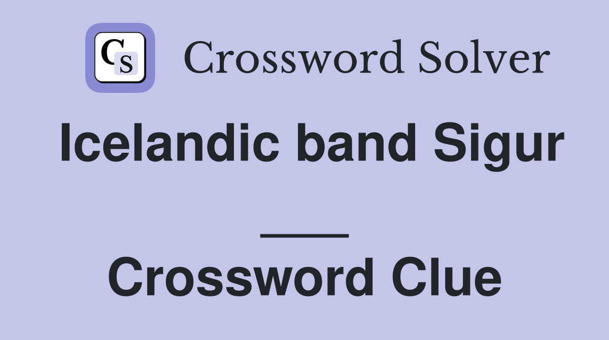Icelandic band Sigur ___ Crossword Clue