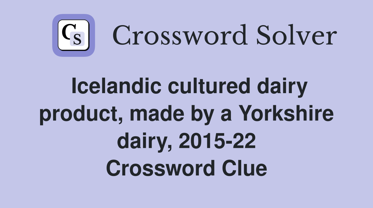 Icelandic cultured dairy product, made by a Yorkshire dairy, 2015-22 Crossword Clue