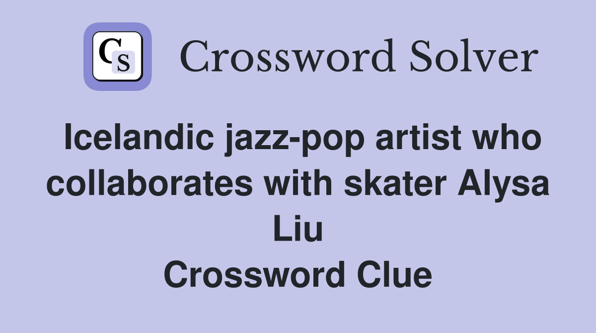 Icelandic jazz-pop artist who collaborates with skater Alysa Liu Crossword Clue