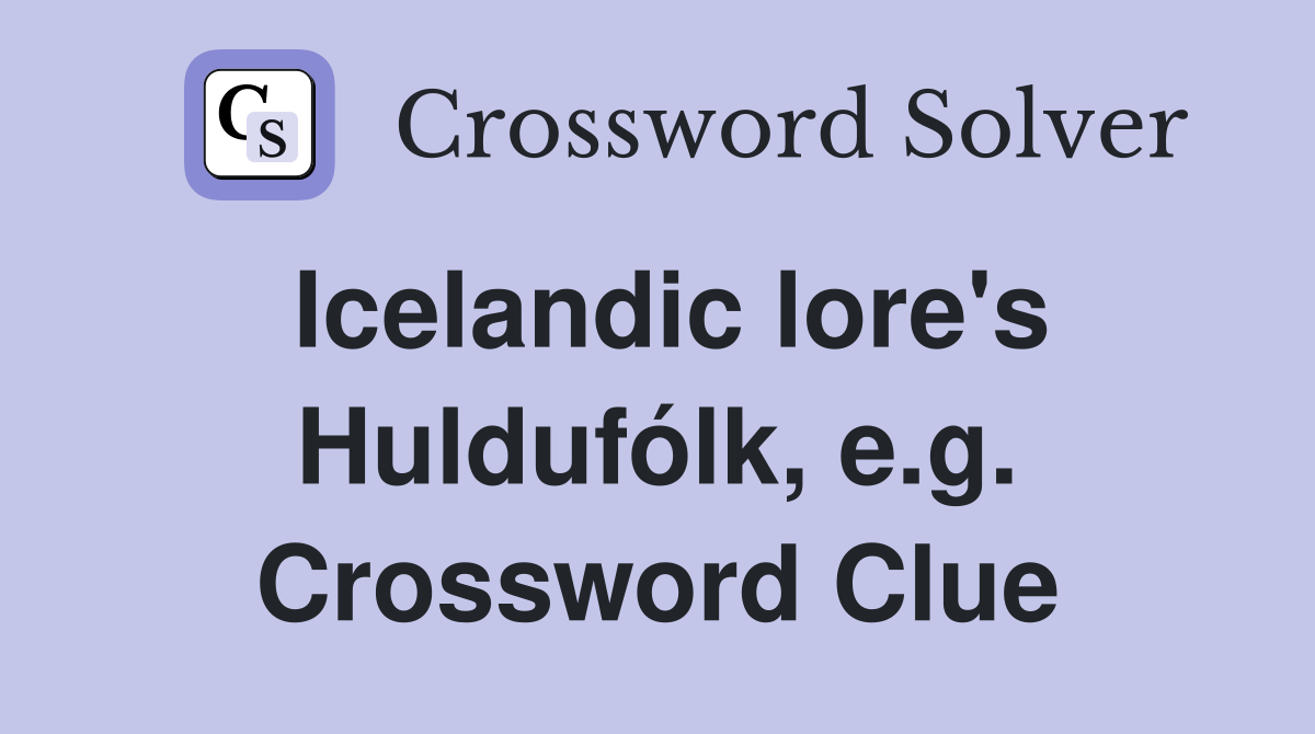 Icelandic lore's Huldufólk, e.g. Crossword Clue