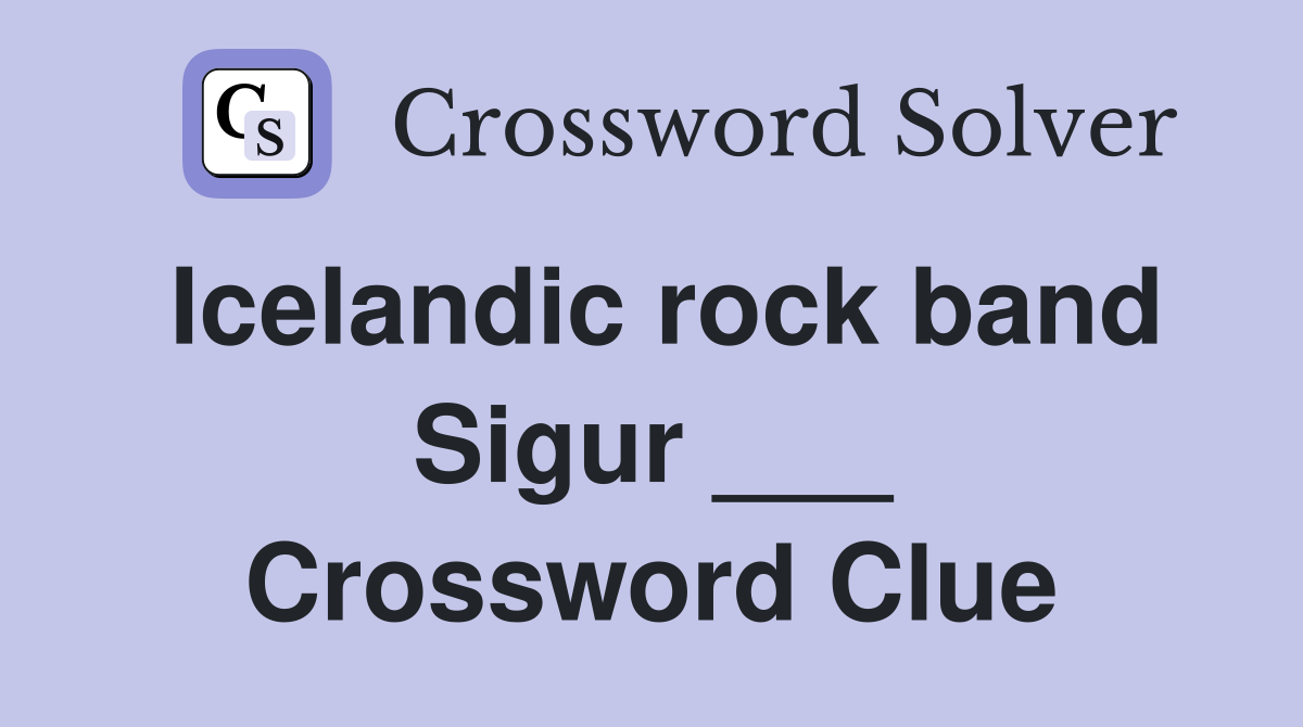 Icelandic rock band Sigur ___ Crossword Clue