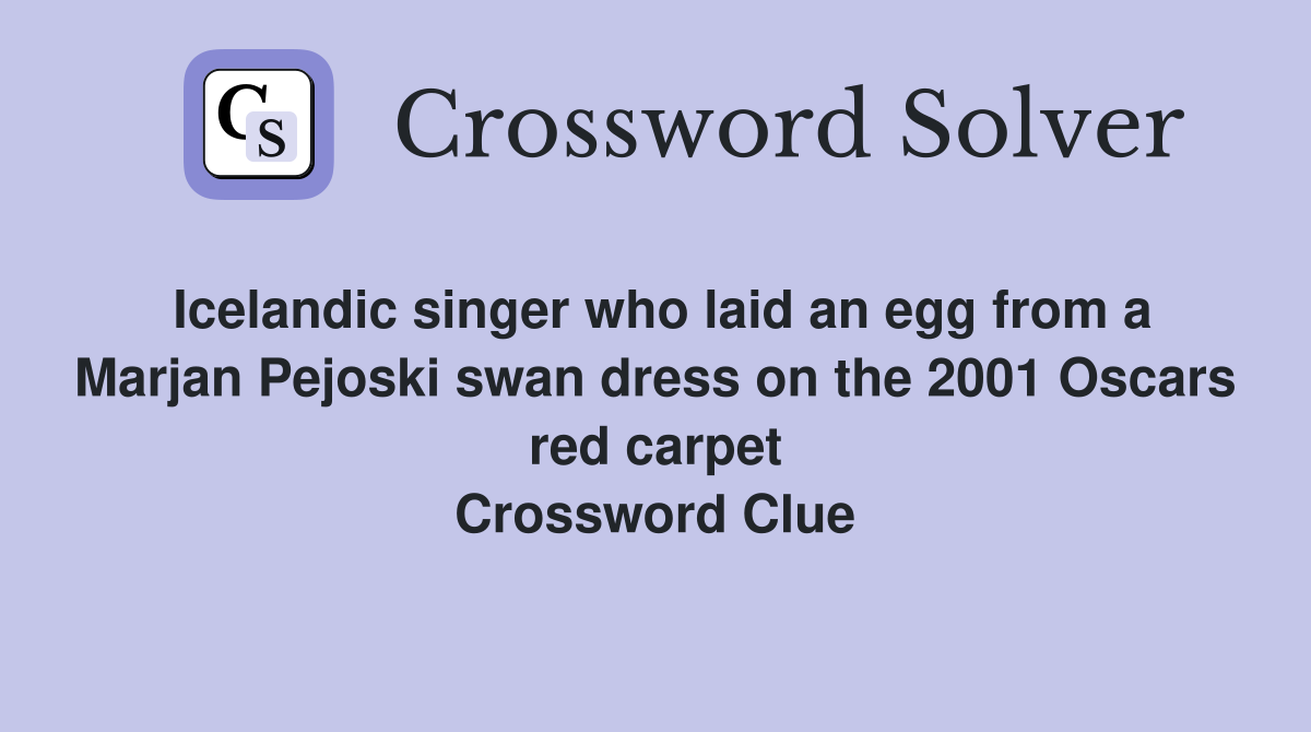 Icelandic singer who laid an egg from a Marjan Pejoski swan dress on the 2001 Oscars red carpet Crossword Clue