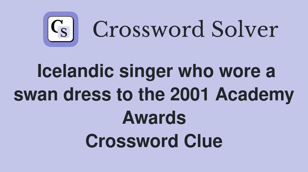 Icelandic singer who wore a swan dress to the 2001 Academy Awards Crossword Clue