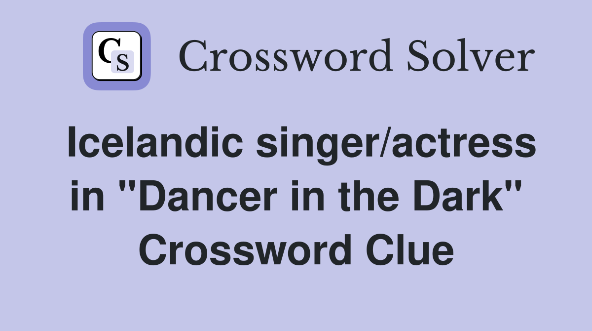 Icelandic singer/actress in "Dancer in the Dark" Crossword Clue