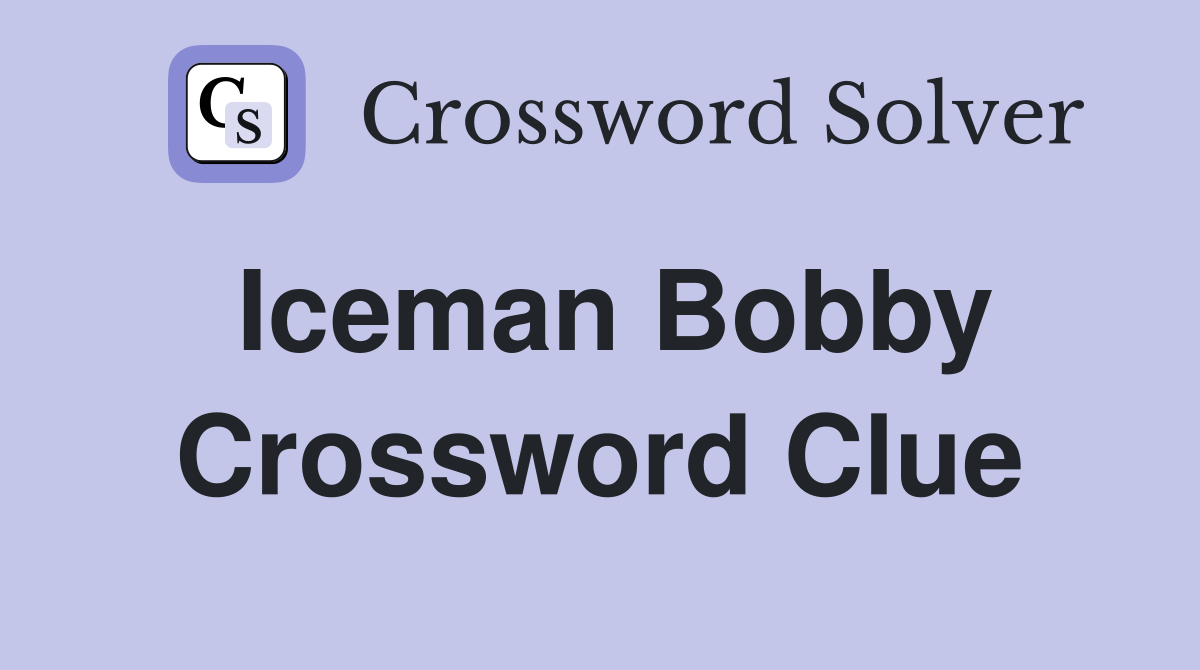 Iceman Bobby Crossword Clue
