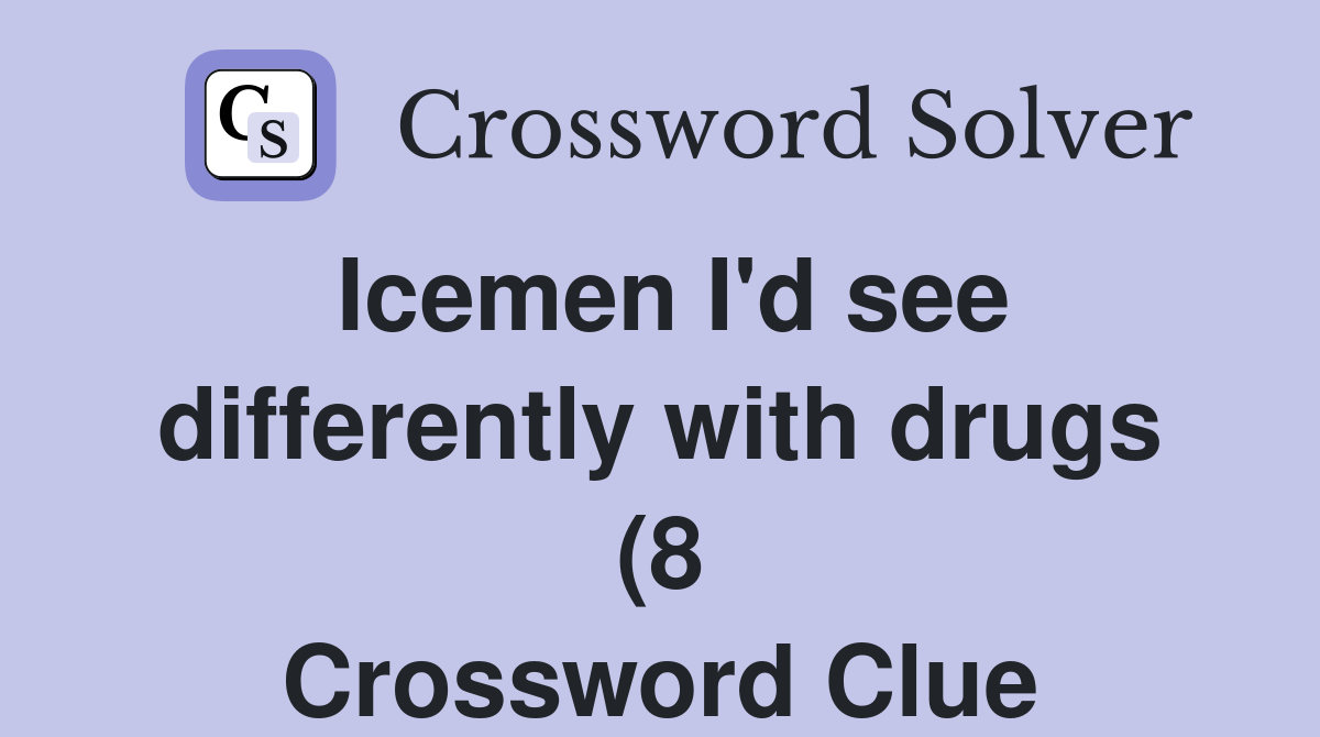 Icemen I #39 d see differently with drugs (8) Crossword Clue Answers Icemen I #39 d see differently with drugs (8) Crossword Clue Answers