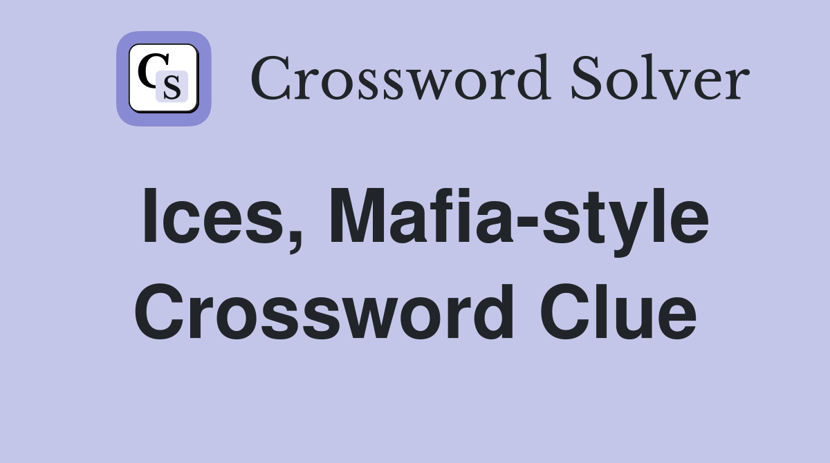 Ices, Mafia-style Crossword Clue