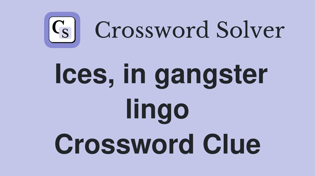 Ices, in gangster lingo Crossword Clue