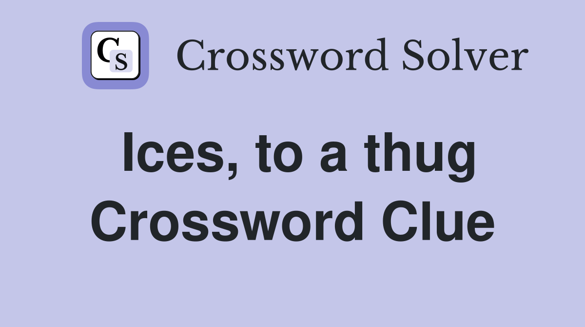 Ices, to a thug Crossword Clue