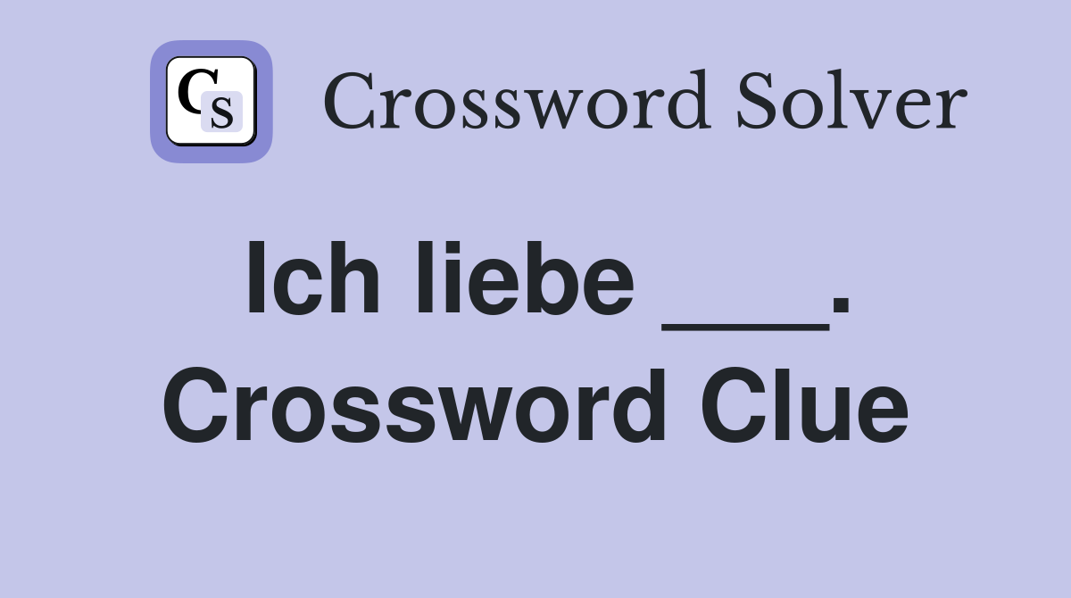 Ich liebe ___. Crossword Clue
