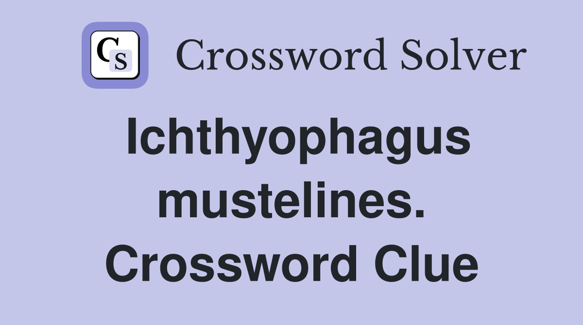 Ichthyophagus mustelines. Crossword Clue