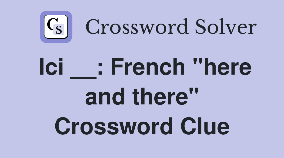 Ici __: French "here and there" Crossword Clue