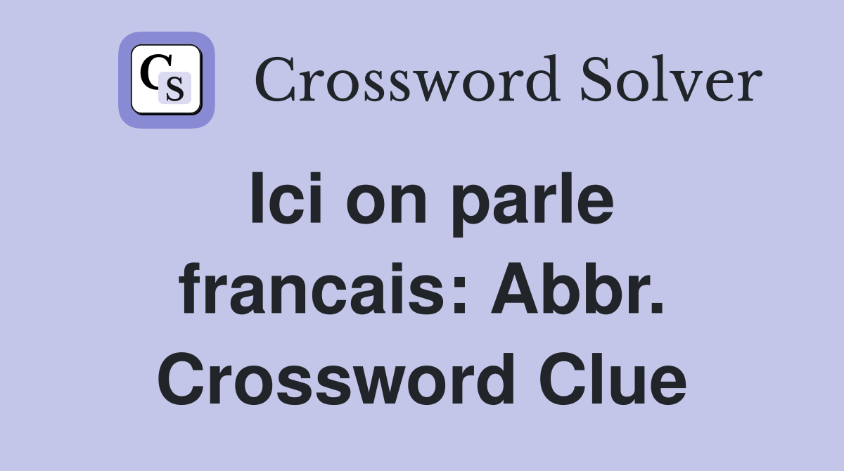 Ici on parle francais: Abbr. Crossword Clue