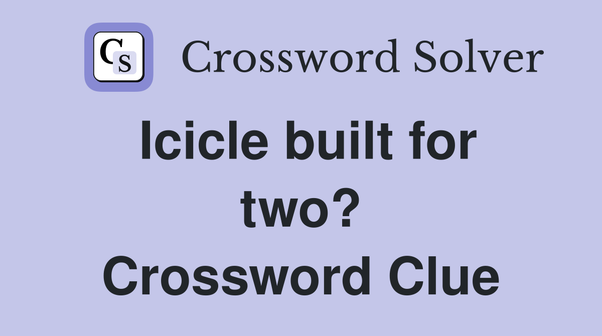 Icicle built for two? Crossword Clue