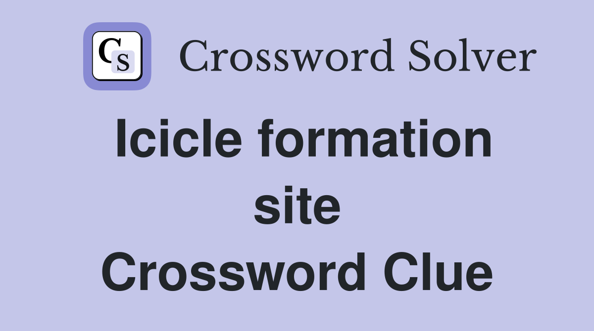 Icicle formation site Crossword Clue