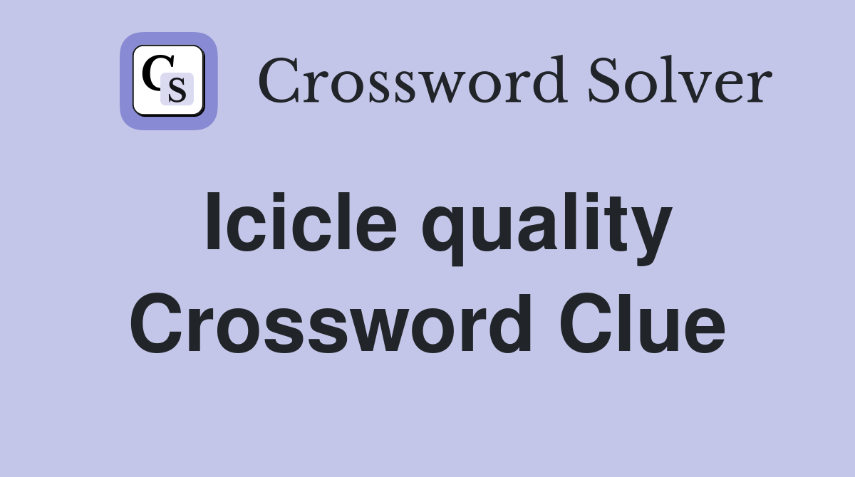 Icicle quality Crossword Clue