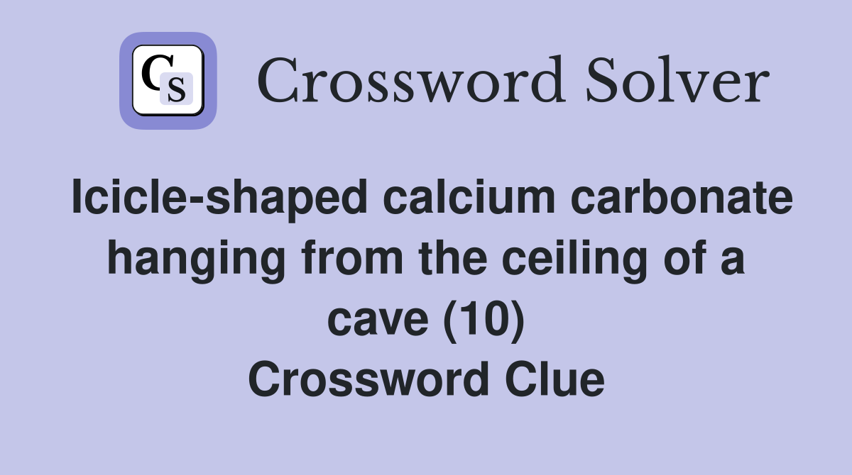 Icicle-shaped calcium carbonate hanging from the ceiling of a cave (10) Crossword Clue
